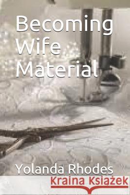 Becoming Wife Material Yolanda Rhodes 9781731316448