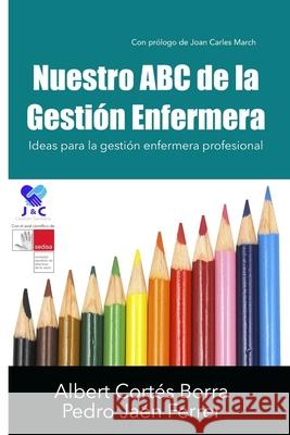 Nuestro ABC de la Gestión Enfermera: Ideas para la gestión enfermera profesional Jaén Ferrer, Pedro 9781731320865 Independently Published