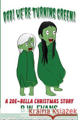 Dad! Were Turning Green! B. W. Evans 9781731324887 Independently Published