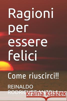 Ragioni Per Essere Felici: Come Riuscirci!! Herlinda Stockner Reinaldo Rodrigue 9781731324948 Independently Published