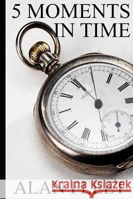 5 Moments in Time Alan Fleet 9781731325310