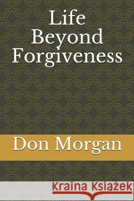 Life Beyond Forgiveness Stephanie Boler Don Morgan 9781731335609