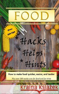 Food Hacks, Helps, and Hints: Over 350 tips to Make Food Easier, Quicker, and Tastier + MORE C a Simonson 9781731336347 Independently Published