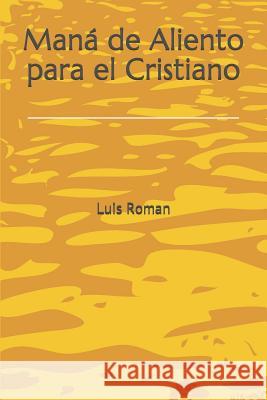 Maná de Aliento para el Cristiano Roman, Luis 9781731340207 Independently Published