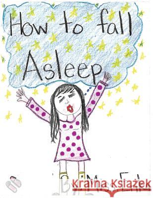 How to Fall Asleep: Calm Your Child for Sleep While Teaching Them to Read and Inspiring Them to Write Their Own Stories! Erika Ruiz Vickelly Lopez Erika Ruiz 9781731346308