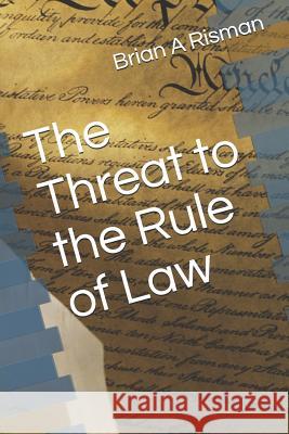 The Threat to the Rule of Law Brian a. Risman 9781731346964