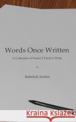 Words Once Written: A Collection of Poems I Tried to Write Rebekah Jordan 9781731357694 Independently Published