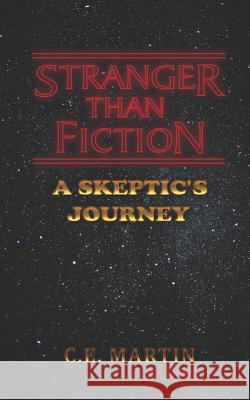 Stranger Than Fiction: A Skeptic's Journey C. E. Martin 9781731357908 Independently Published