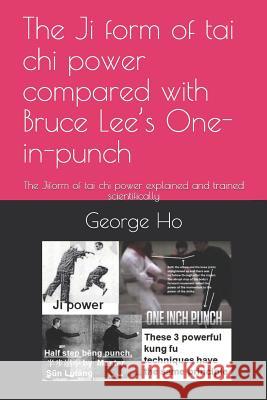 The Ji 擠form of tai chi power compared with Bruce Lee's One-inch-punch: The Ji擠form of tai chi power explained and trained scientificall Ho, Rebecca 9781731358721 Independently Published
