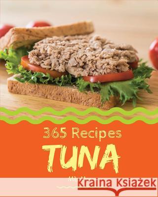 Tuna 365: Enjoy 365 Days with Amazing Tuna Recipes in Your Own Tuna Cookbook! [book 1] Mila Mason 9781731361172 Independently Published