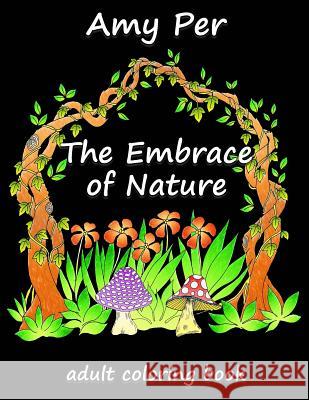 The Embrace of Nature: Adult Coloring Book Amy Per 9781731363039 Independently Published