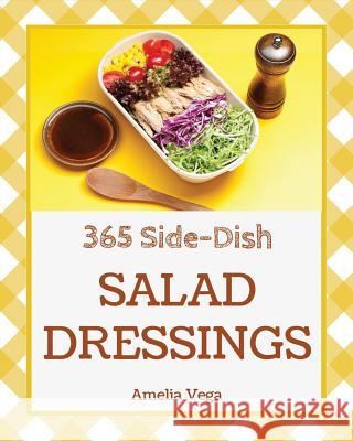 Salad Dressing 365: Enjoy 365 Days with Salad Dressing Recipes in Your Own Salad Dressing Cookbook! [book 1] Amelia Vega 9781731363510 Independently Published