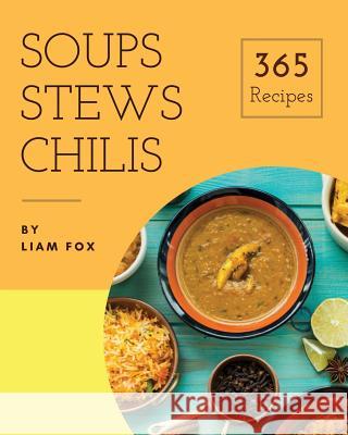 Soups, Stews and Chilis 365: Enjoy 365 Days with Soups, Stews and Chilis Recipes in Your Own Soups, Stews and Chilis Cookbook! [book 1] Liam Fox 9781731364371