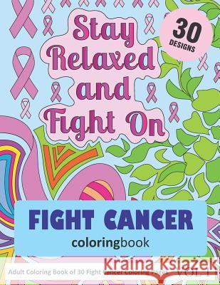 Fight Cancer Coloring Book: 30 Coloring Pages of Cancer Quotes in Coloring Book for Adults (Vol 1) Sonia Rai 9781731368195