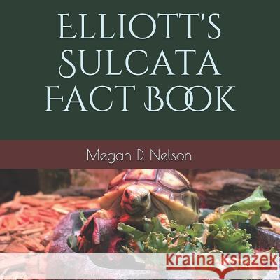 Elliott's Sulcata Fact Book Megan D. Nelson 9781731370617 Independently Published