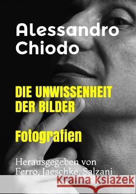 Die Unwissenheit Der Bilder Fotografien: Herausgegeben Von Ferro, Jaeschke, Salzani Larissa Ferro Dieter Jaeschke Carlo Salzani 9781731371898 Independently Published