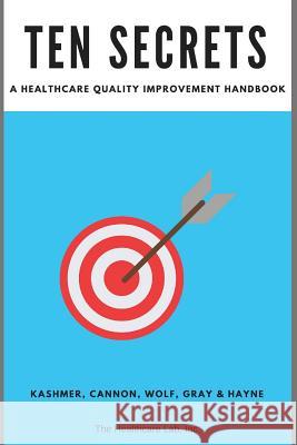 Ten Secrets: A Healthcare Quality Improvement Handbook Sarah Cannon Michele Wol Jarvis Gra 9781731380128 Independently Published