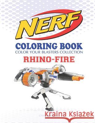Nerf Coloring Book: Rhino-Fire: Color Your Blasters Collection, N-Strike Elite, Nerf Guns Coloring Book Chawanun C 9781731380999 Independently Published