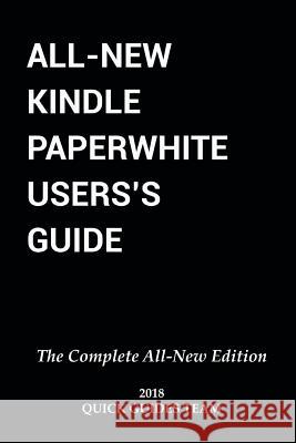All-New Kindle Paperwhite User's Guide: THE COMPLETE ALL-NEW EDITION: The Ultimate Manual To Set Up, Manage Your E-Reader, Advanced Tips And Tricks Guides Team, Quick 9781731402295 Independently Published