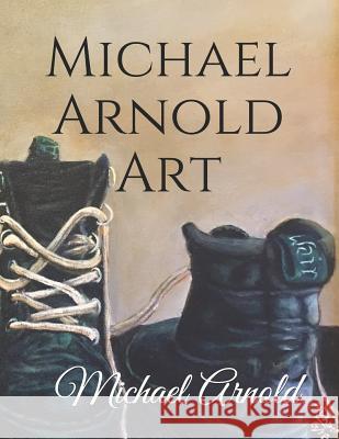 Michael Arnold Art: Original Signed Acrylic Paintings on Canvas by Award Winning Florida Artist Michael Arnold Michael W. Arnold 9781731403827 Independently Published