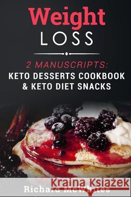 Weight Loss: 2 Manuscripts: Keto Desserts Cookbook & Keto Diet Snacks Richard McWhites 9781731408143 Independently Published