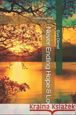 Never Ending Hope & Love: Inspired by God Eva Dimel 9781731414830 Independently Published
