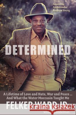 Determined: A Lifetime of Love and Hate, War and Peace ... and What the Water Moccasin Taught Me Bob Andelman Mimi Andelman Andrew Young 9781731416520 Independently Published