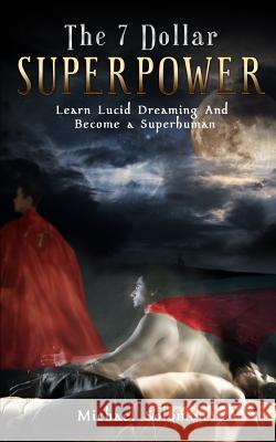 The 7 Dollar Superpower: Learn Lucid Dreaming and Become a Superhuman Amon Aten Michael Solomon 9781731421975 Independently Published