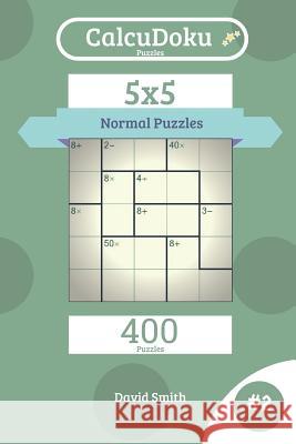 Calcudoku Puzzles - 400 Normal Puzzles 5x5 Vol.2 David Smith 9781731424518