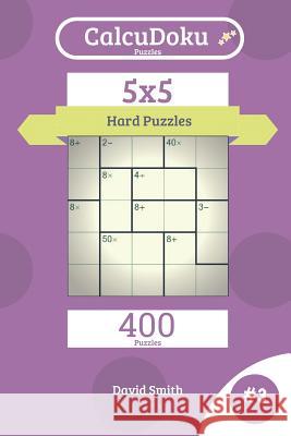 Calcudoku Puzzles - 400 Hard Puzzles 5x5 Vol.3 David Smith 9781731424549