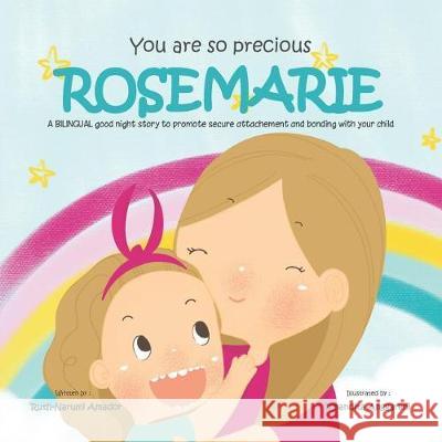 You Are So Precious, Rosemarie: A Bilingual Good Night Story to Promote Secure Attachement and Bonding with Your Child Rinandita Anggareni Ruth-Narumi Amador 9781731424556 Independently Published