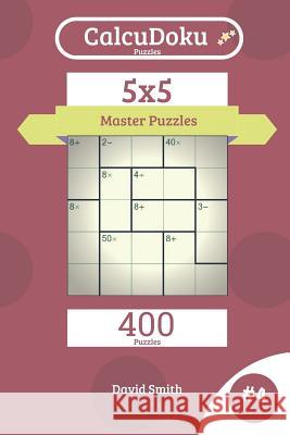 Calcudoku Puzzles - 400 Master Puzzles 5x5 Vol.4 David Smith 9781731424587