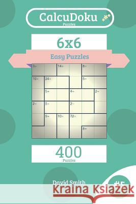 Calcudoku Puzzles - 400 Easy Puzzles 6x6 Vol.5 David Smith 9781731425140
