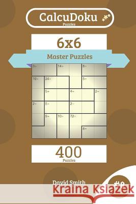 Calcudoku Puzzles - 400 Master Puzzles 6x6 Vol.8 David Smith 9781731425348