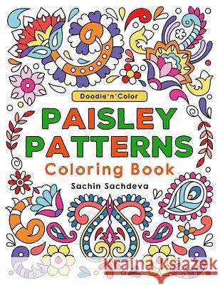 Doodle n Color Paisley Patterns: Coloring Book and Art Activities with 30 illustrations of exotic motifs, persian pickles or paisleys and floral desig Sachdeva, Sachin 9781731425362