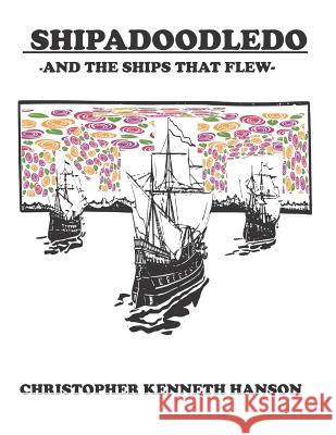 Shipadoodledo: And the Ships That Flew Christopher Kenneth Hanson 9781731426284 Independently Published