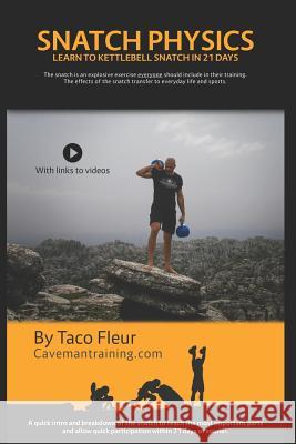 Snatch Physics: Learn to kettlebell snatch in 21 days Taco Fleur 9781731429582