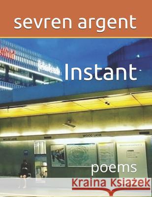 Instant: Poems Sevren Argent 9781731434074