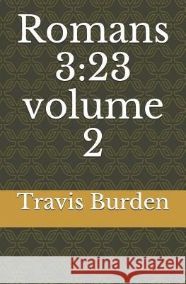 Romans 3: 23 Volume 2 Travis Burden 9781731437204 Independently Published
