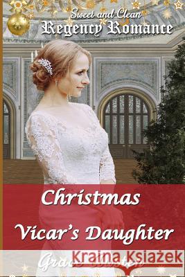 Christmas and the Vicar's Daughter: Sweet & Clean Regency Romance Grace Austen 9781731438652 Independently Published