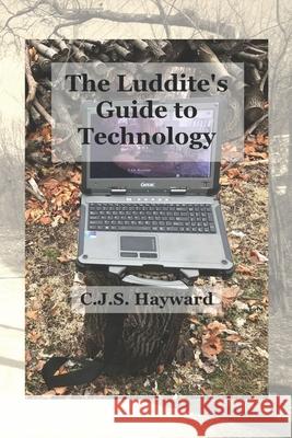 The Luddite's Guide to Technology: The Past Writes Back to Humane Tech! Cjs Hayward 9781731439536