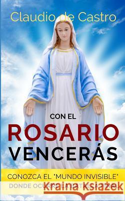 Con el ROSARIO Vencerás: Conozca el MUNDO INVISIBLE donde ocurre la Batalla Final De Castro, Claudio 9781731441393