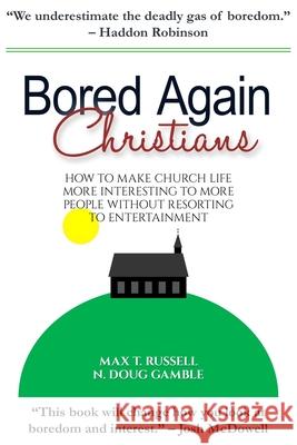 Bored Again Christians: How to make church life more interesting to more people without resorting to entertainment Gamble, N. Doug 9781731442383 Independently Published