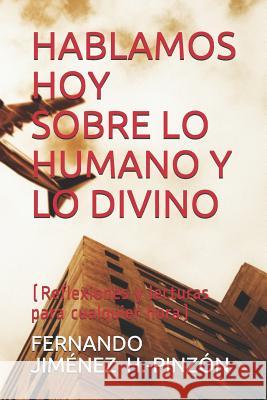 Hablamos Hoy Sobre Lo Humano Y Lo Divino: (Reflexiones y lecturas para cualquier hora) H. -Pinzon, Fernando Jimenez 9781731443762 Independently Published