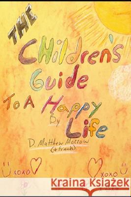 The Children's Guide to a Happy Life Rhonda Kinsfather D. Matthew Morrow 9781731449405 Independently Published