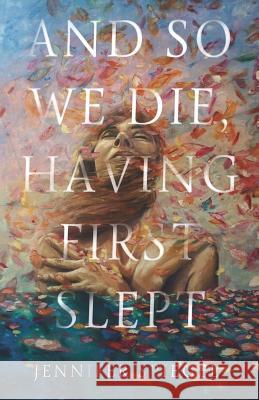 And So We Die, Having First Slept Jennifer Spiegel 9781731451576