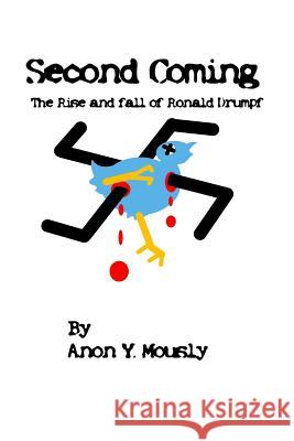 Second Coming: The Rise and Fall of Ronald Drumpf Anon Y. Mously 9781731451743 Independently Published