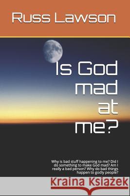 Is God Mad at Me?: Why Is Bad Stuff Happening to Me? Did I Do Something to Make God Mad? Am I Really a Bad Person? Why Do Bad Things Happ Russ Lawson 9781731453334 Independently Published