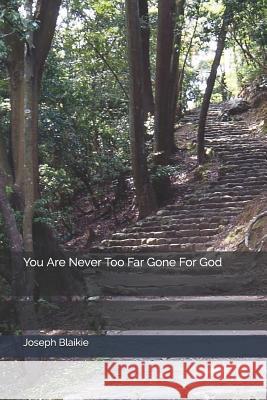 You Are Never Too Far Gone for God Joseph J. Blaikie 9781731453365 Independently Published