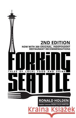 Forking Seattle: Tales of Local Food and Drink Ronald Michael Holden Ronald Holden 9781731454522 Independently Published